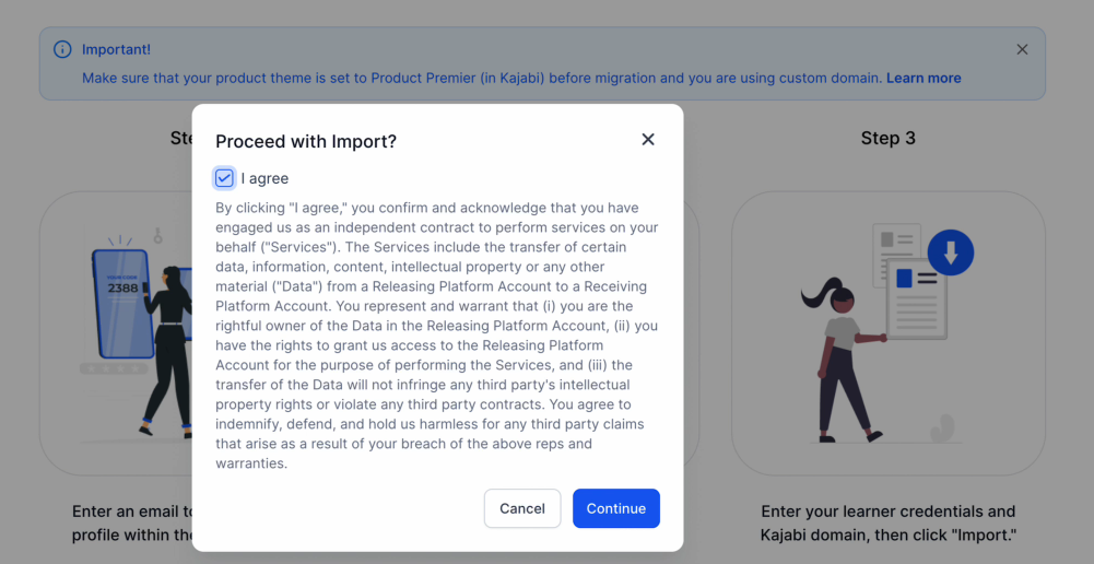 A window of legal text overlaid over the Kajabi importer page with 2 buttons in the bottom right corner. The button on the left says, "Cancel" to exit this window without proceeding if you don't agree and give consent to continue. The button on the right says, "Continue" to proceed with the import process if you agree with the terms specified and consent to continue.